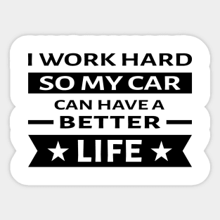 I Work Hard So My Car Can Have a Better Life - Funny Quote Sticker